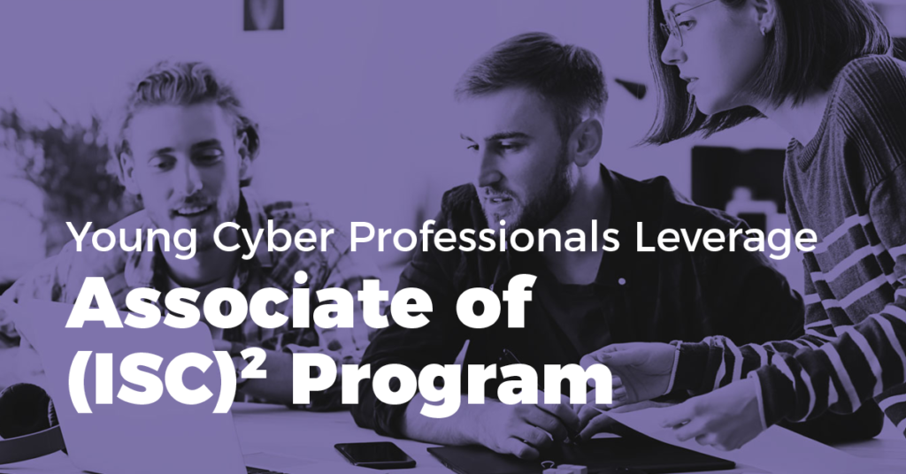 Young Cyber Professionals Leverage Associate of (ISC)2 Program