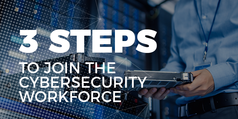 3 Steps to Join The Cybersecurity Workforce