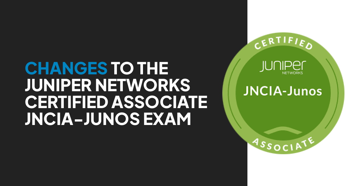 Changes To The Juniper Networks Certified Associate JNCIA-Junos Exam ...