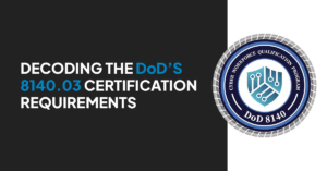 Decoding the Department of Defense’s 8140.03 certification requirements